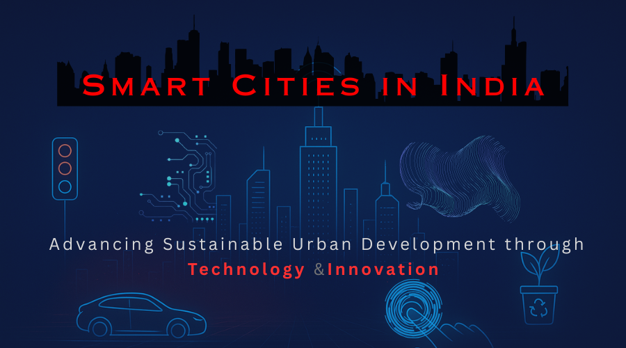 Smart Cities in India: Advancing Sustainable Urban Development through Technology and Innovation